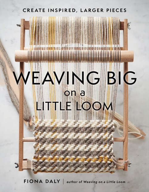 Book cover of Weaving Big on a Little Loom: Create Inspired Larger Pieces