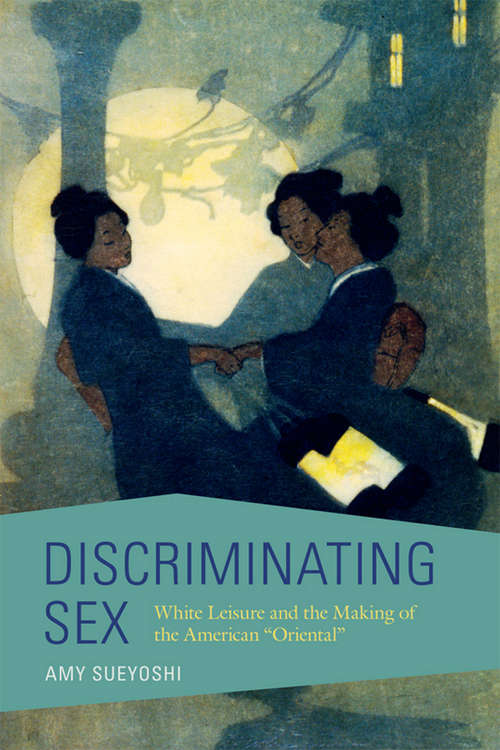 Book cover of Discriminating Sex: White Leisure and the Making of the American "Oriental" (Asian American Experience)