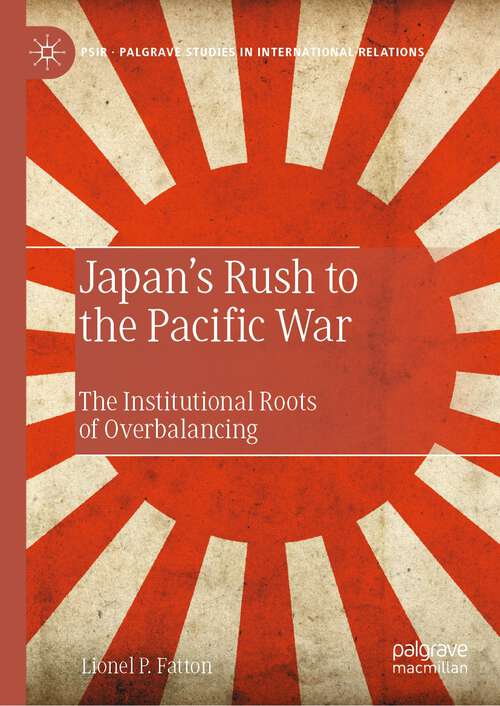 Book cover of Japan’s Rush to the Pacific War: The Institutional Roots of Overbalancing (1st ed. 2023) (Palgrave Studies in International Relations)