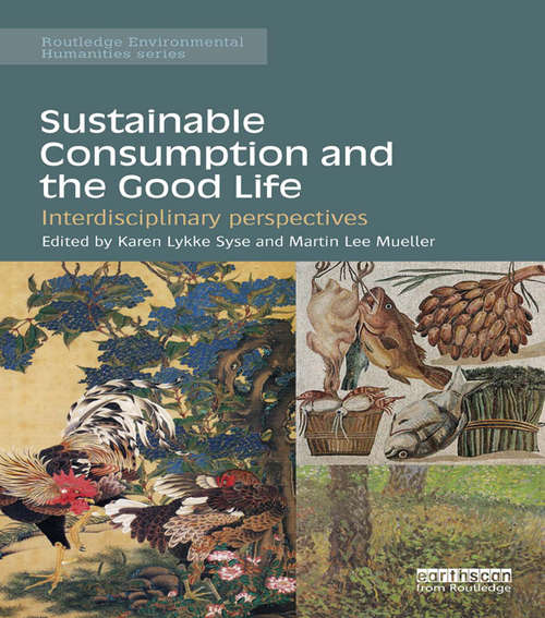 Sustainable Consumption and the Good Life: Interdisciplinary perspectives (Routledge Environmental Humanities)