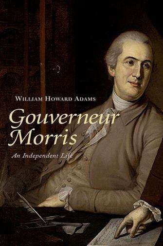 Book cover of Gouverneur Morris: An Independent Life
