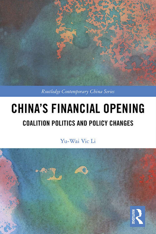 China’s Financial Opening: Coalition Politics and Policy Changes (Routledge Contemporary China Series)