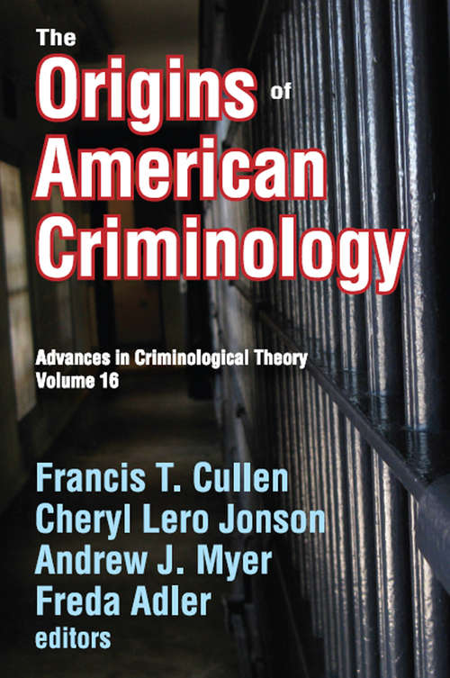 The Origins of American Criminology: Advances in Criminological Theory (Advances In Criminological Theory Ser. #16)