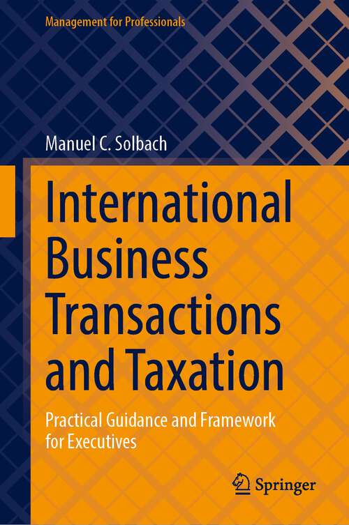 Book cover of International Business Transactions and Taxation: Practical Guidance and Framework for Executives (1st ed. 2023) (Management for Professionals)
