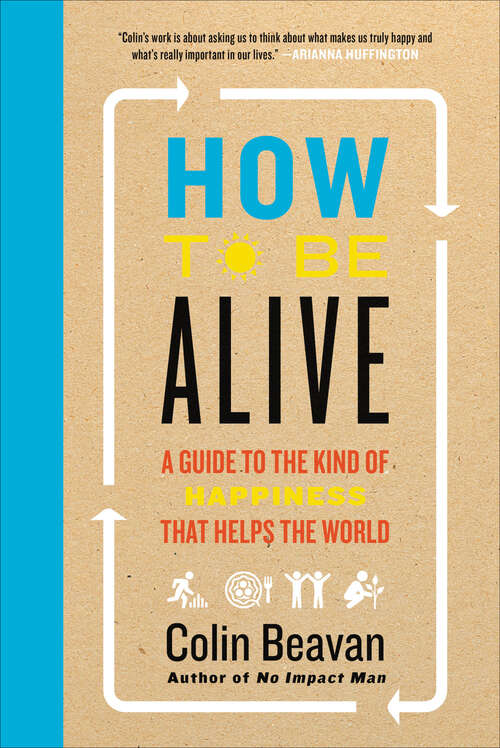 Book cover of How to Be Alive: A Guide to the Kind of Happiness That Helps the World