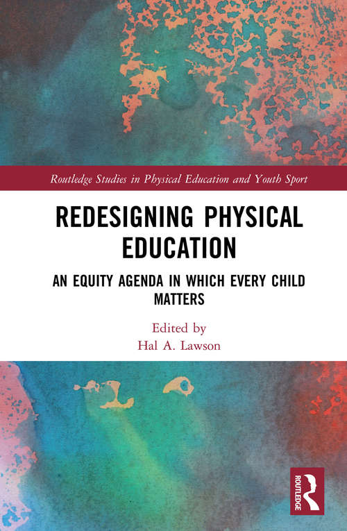 Redesigning Physical Education: An Equity Agenda in Which Every Child Matters (Routledge Studies in Physical Education and Youth Sport)