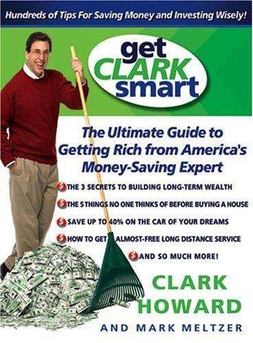 Get Clark Smart: The Ultimate Guide to Getting Rich from America's Money-Saving Expert