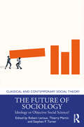 The Future of Sociology: Ideology or Objective Social Science? (Classical and Contemporary Social Theory)