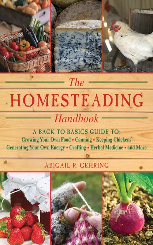Book cover of The Homesteading Handbook: A Back to Basics Guide to Growing Your Own Food, Canning, Keeping Chickens, Generating Your Own Energy, Crafting, Herbal Medicine, and More (Handbook Series)