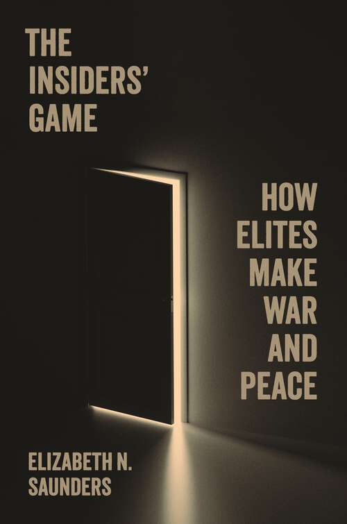 Book cover of The Insiders’ Game: How Elites Make War and Peace (Princeton Studies in International History and Politics #208)