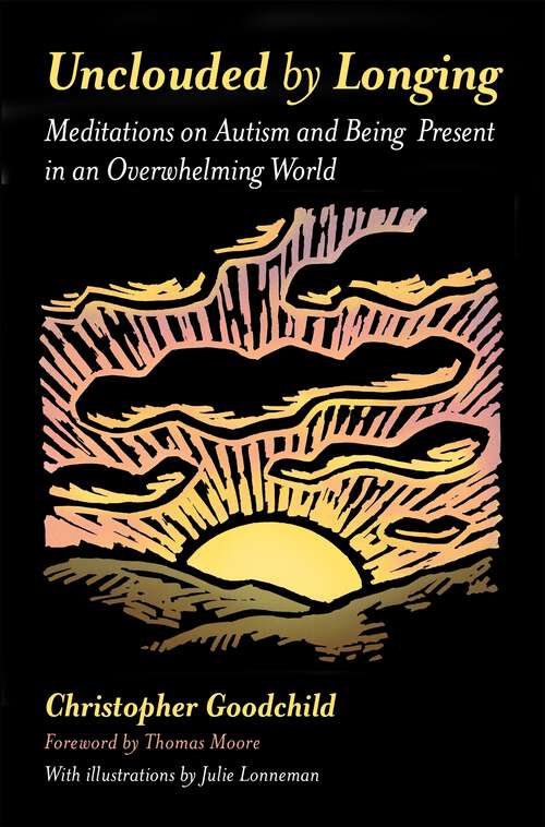 Book cover of Unclouded by Longing: Meditations on Autism and Being Present in an Overwhelming World