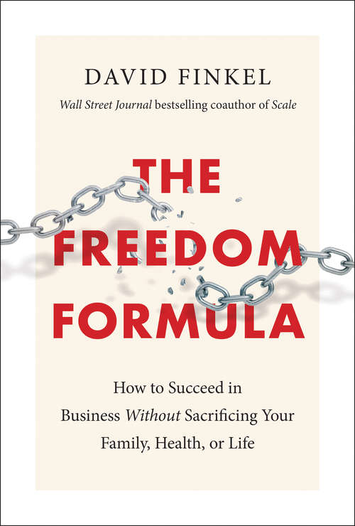 Book cover of The Freedom Formula: How to Succeed in Business Without Sacrificing Your Family, Health, or Life