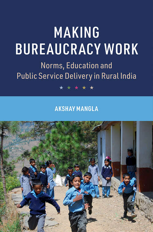 Book cover of Making Bureaucracy Work: Norms, Education and Public Service Delivery in Rural India (Cambridge Studies in the Comparative Politics of Education)
