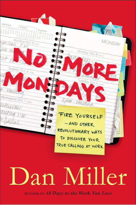 Book cover of No More Mondays: Fire Yourself -- and Other Revolutionary Ways to Discover Your True Calling at Work