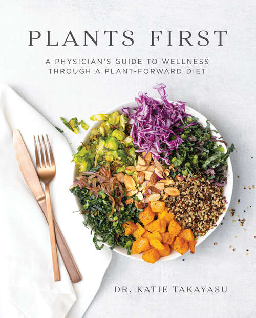 Book cover of Plants First: A Physician's Guide to Wellness Through a Plant-Forward Diet