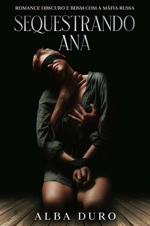 Book cover of Sequestrando Ana: Romance Obscuro e BDSM com a máfia Russa
