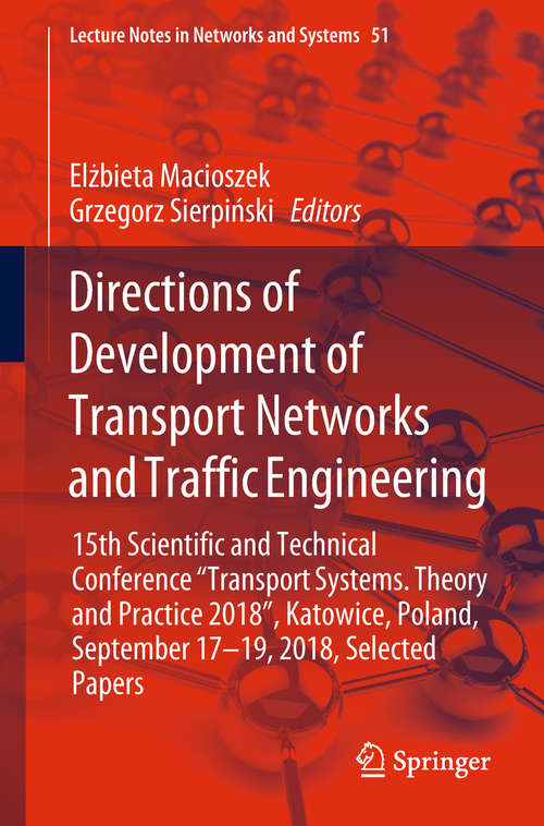 Book cover of Directions of Development of Transport Networks and Traffic Engineering: 15th Scientific And Technical Conference Transport Systems. Theory And Practice 2018 , Katowice, Poland, September 17-19, 2018, Selected Papers (Lecture Notes in Networks and Systems #51)