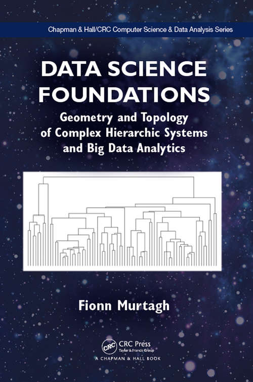 Data Science Foundations: Geometry and Topology of Complex Hierarchic Systems and Big Data Analytics (Chapman & Hall/CRC Computer Science & Data Analysis)