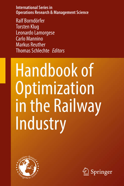 Handbook of Optimization in the Railway Industry (International Series in Operations Research & Management Science #268)
