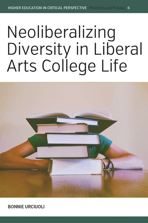 Book cover of Neoliberalizing Diversity in Liberal Arts College Life (Higher Education in Critical Perspective: Practices and Policies #6)