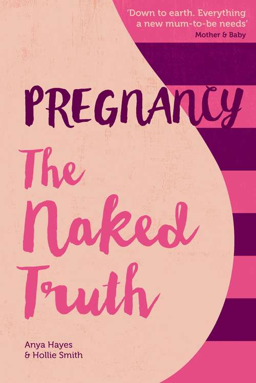 Pregnancy The Naked Truth: A refreshingly honest guide to pregnancy and birth