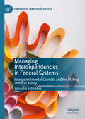 Managing Interdependencies in Federal Systems: Intergovernmental Councils and the Making of Public Policy (Comparative Territorial Politics)
