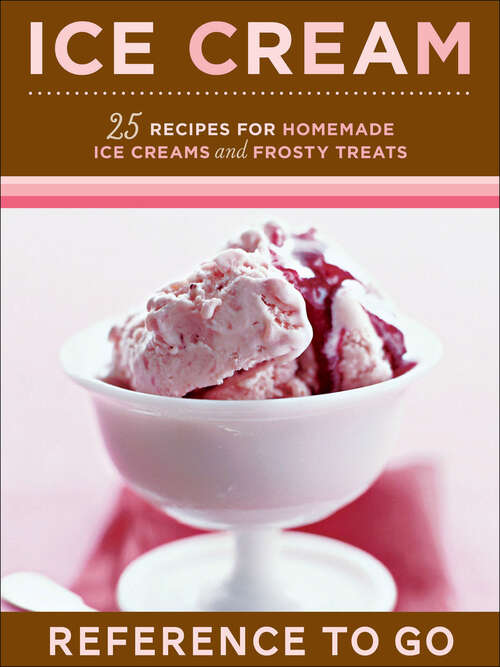 Ice Cream Deck: 25 Recipes for Homemade Ice Creams and Frosty Treats