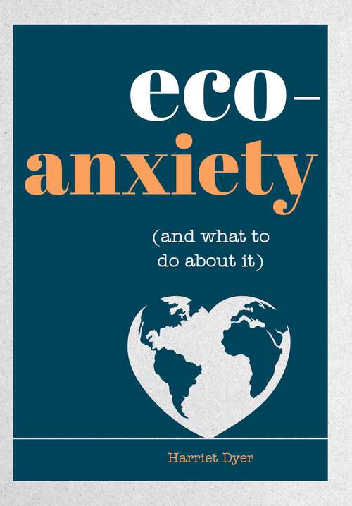 Book cover of Eco-Anxiety (and What to Do About It): Practical Tips to Allay Your Fears and Live a More Environmentally Friendly Life