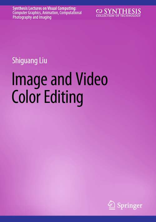 Book cover of Image and Video Color Editing (1st ed. 2023) (Synthesis Lectures on Visual Computing: Computer Graphics, Animation, Computational Photography and Imaging)