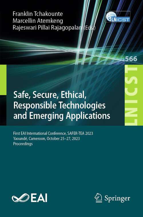 Book cover of Safe, Secure, Ethical, Responsible Technologies and Emerging Applications: First EAI International Conference, SAFER-TEA 2023, Yaoundé, Cameroon, October 25-27, 2023, Proceedings (2024) (Lecture Notes of the Institute for Computer Sciences, Social Informatics and Telecommunications Engineering #566)