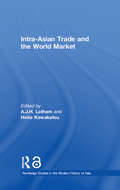 Intra-Asian Trade and the World Market (Routledge Studies in the Modern History of Asia)