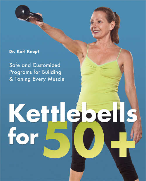 Book cover of Kettlebells for 50+: Safe and Customized Programs for Building & Toning Every Muscle
