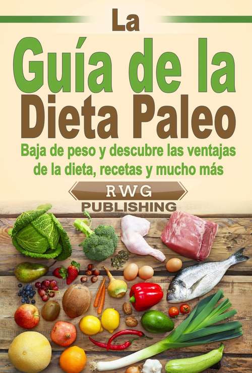 Book cover of La Guía de la Dieta Paleo: Baja de peso y descubre las ventajas de la dieta, recetas y mucho más
