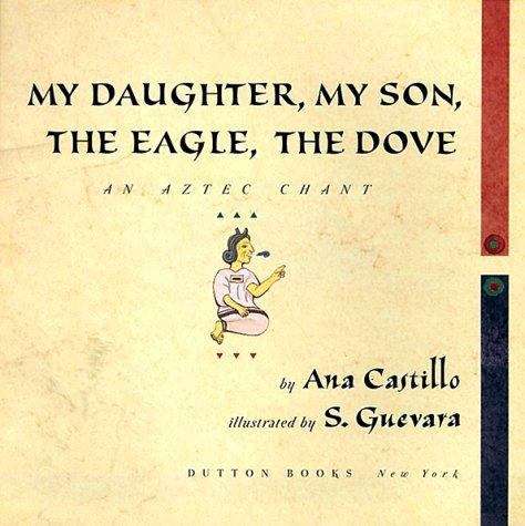 My Daughter, My Son, the Eagle, the Dove: An Aztec Chant