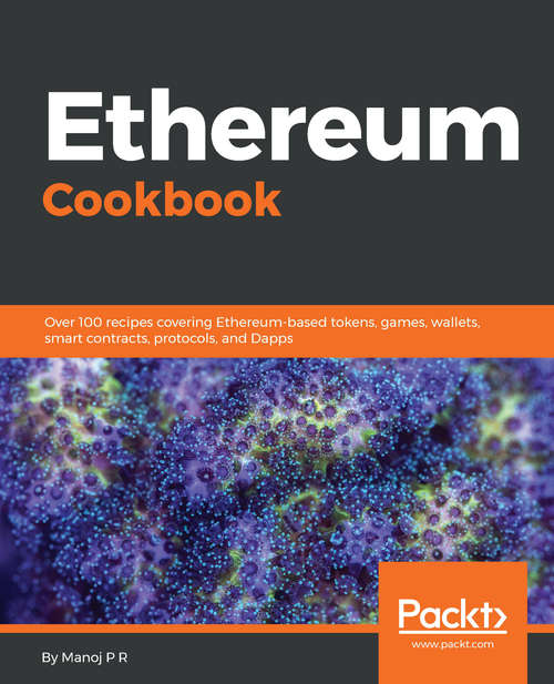 Book cover of Ethereum Cookbook: Over 100 recipes covering Ethereum-based tokens, games, wallets, smart contracts, protocols, and Dapps