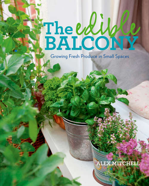 Book cover of The Edible Balcony: Growing Fresh Produce in Small Spaces