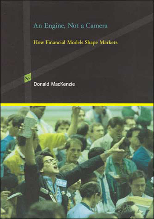 Book cover of An Engine, Not a Camera: How Financial Models Shape Markets (Inside Technology)