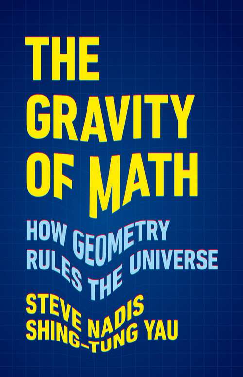 Book cover of The Gravity of Math: How Geometry Rules the Universe
