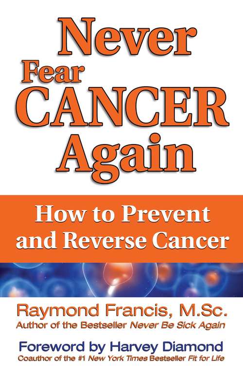Book cover of Never Fear Cancer Again: How to Prevent and Reverse Cancer
