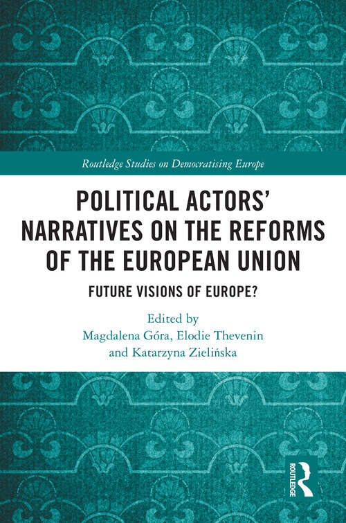 Book cover of Political Actors’ Narratives on the Reforms of the European Union: Future Visions of Europe? (1) (Routledge Studies on Democratising Europe)