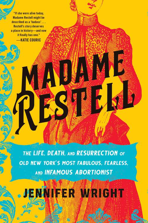 Book cover of Madame Restell: The Life, Death, and Resurrection of Old New York's Most Fabulous, Fearless, and Infamous Abortionist