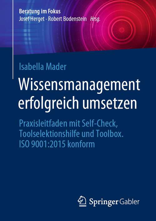 Book cover of Wissensmanagement erfolgreich umsetzen: Praxisleitfaden mit Self-Check, Toolselektionshilfe und Toolbox. ISO 9001:2015 konform (1. Aufl. 2023) (Beratung im Fokus)