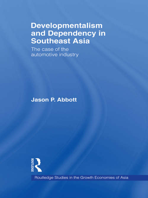 Book cover of Developmentalism and Dependency in Southeast Asia: The Case of the Automotive Industry (Routledge Studies in the Growth Economies of Asia: Vol. 38)