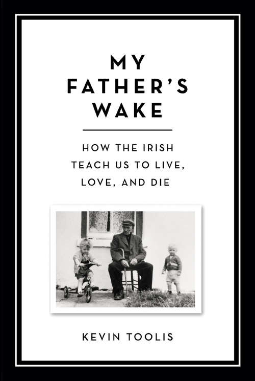 Book cover of My Father's Wake: How The Irish Teach Us To Live, Love, And Die