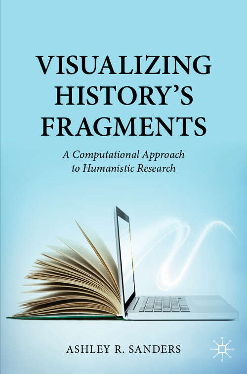 Book cover of Visualizing History’s Fragments: A Computational Approach to Humanistic Research (2024)
