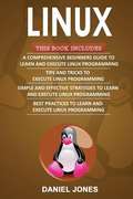 Linux: A Comprehensive Beginners Guide to Learn and Execute Linux Programming