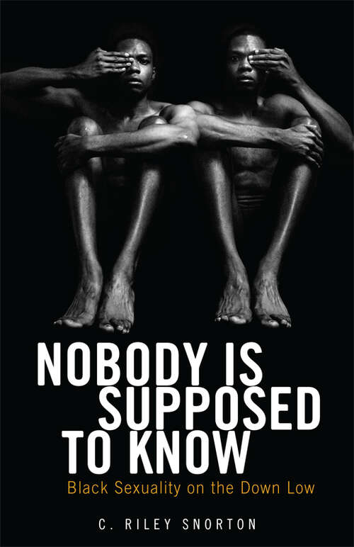Book cover of Nobody Is Supposed to Know: Black Sexuality on the Down Low