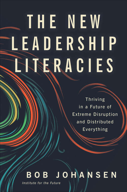 Book cover of The New Leadership Literacies: Thriving in a Future of Extreme Disruption and Distributed Everything