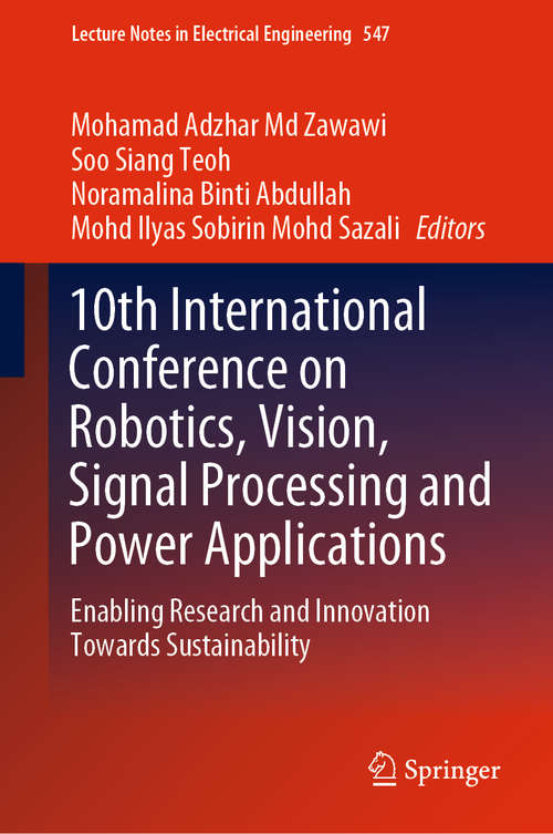 10th International Conference on Robotics, Vision, Signal Processing and Power Applications: Enabling Research And Innovation Towards Sustainability (Lecture Notes in Electrical Engineering #547)