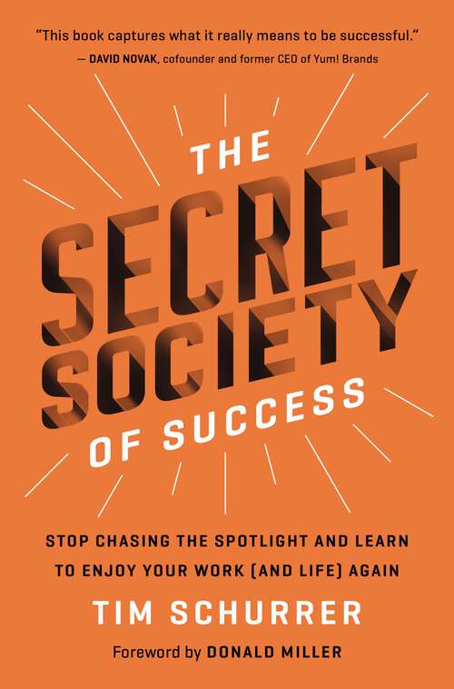 Book cover of The Secret Society of Success: Stop Chasing the Spotlight and Learn to Enjoy Your Work (and Life) Again